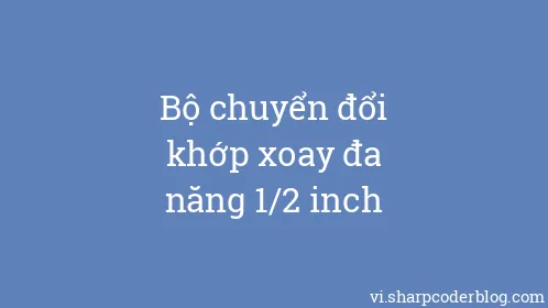 Bộ chuyển đổi khớp xoay đa năng 1/2 inch - Thumbnail