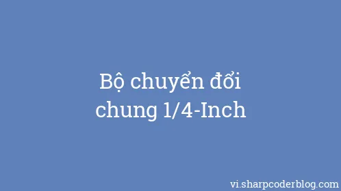 Bộ chuyển đổi chung 1/4-Inch - Thumbnail