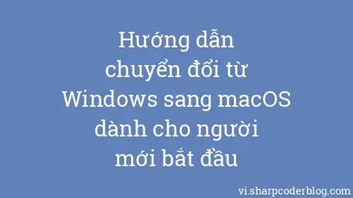 Hướng dẫn chuyển đổi từ Windows sang macOS dành cho người mới bắt đầu - Thumbnail