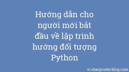 Hướng dẫn cho người mới bắt đầu về lập trình hướng đối tượng Python - Thumbnail