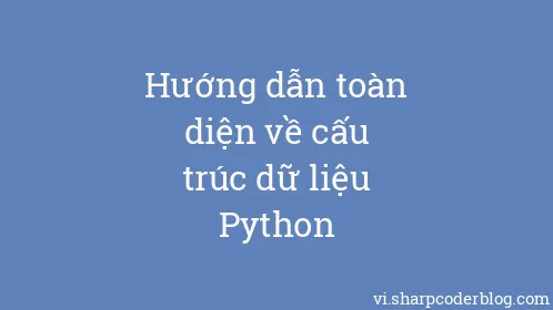 Hướng dẫn toàn diện về cấu trúc dữ liệu Python - Thumbnail