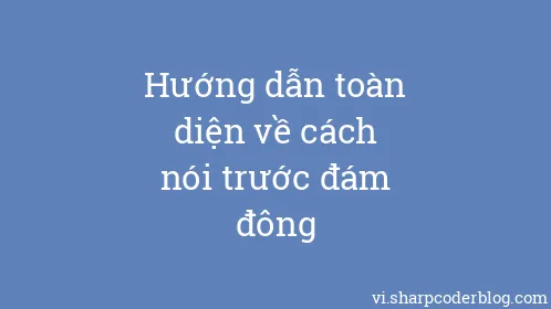 Hướng dẫn toàn diện về cách nói trước đám đông - Thumbnail