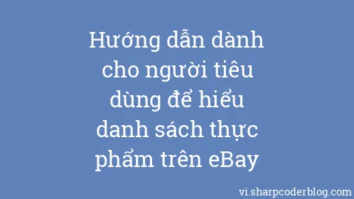 Hướng dẫn dành cho người tiêu dùng để hiểu danh sách thực phẩm trên eBay - Thumbnail