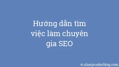 Hướng dẫn tìm việc làm chuyên gia SEO - Thumbnail