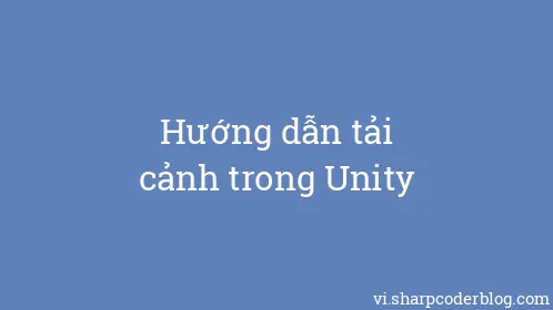 Hướng dẫn tải cảnh trong Unity - Thumbnail