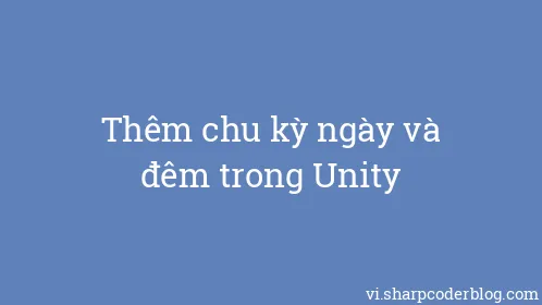 Thêm chu kỳ ngày và đêm trong Unity - Thumbnail
