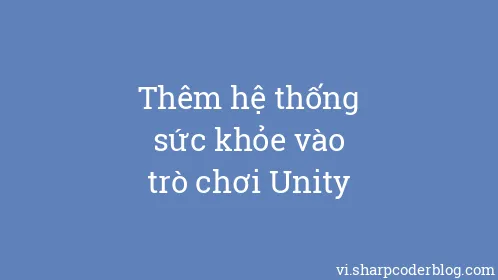 Thêm hệ thống sức khỏe vào trò chơi Unity - Thumbnail