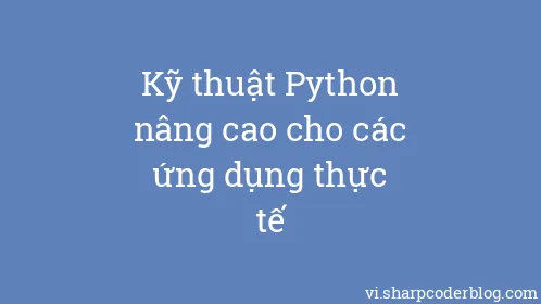 Kỹ thuật Python nâng cao cho các ứng dụng thực tế - Thumbnail