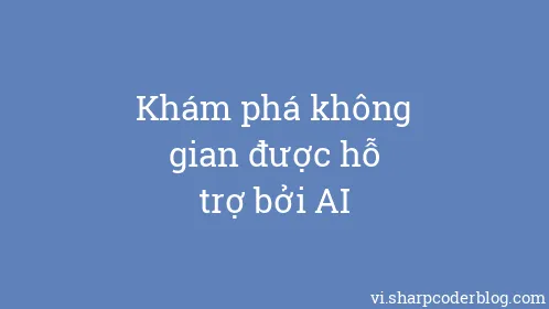 Khám phá không gian được hỗ trợ bởi AI - Thumbnail