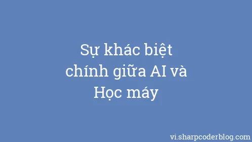 Sự khác biệt chính giữa AI và Học máy - Thumbnail