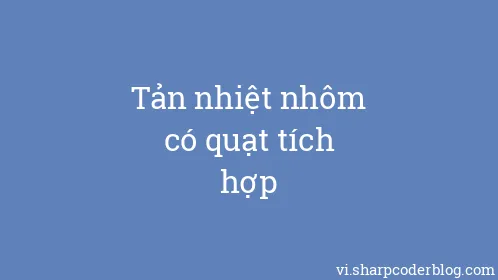 Tản nhiệt nhôm có quạt tích hợp - Thumbnail