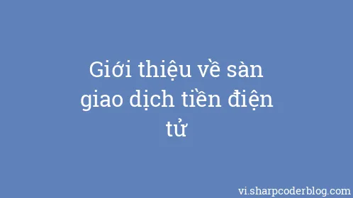 Giới thiệu về sàn giao dịch tiền điện tử - Thumbnail