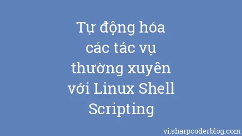 Tự động hóa các tác vụ thường xuyên với Linux Shell Scripting - Thumbnail