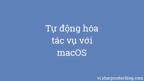 Tự động hóa tác vụ với macOS - Thumbnail