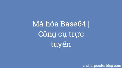 Mã hóa Base64 | Công cụ trực tuyến - Thumbnail