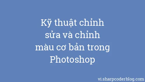 Kỹ thuật chỉnh sửa và chỉnh màu cơ bản trong Photoshop - Thumbnail