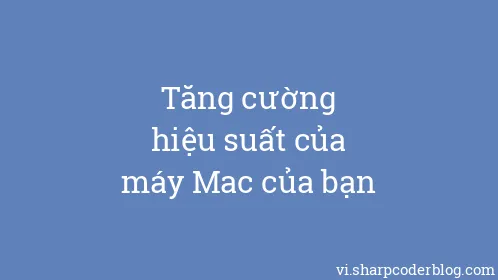 Tăng cường hiệu suất của máy Mac của bạn - Thumbnail
