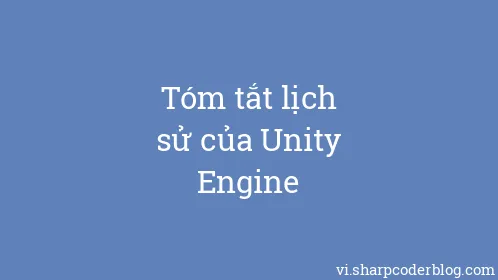 Tóm tắt lịch sử của Unity Engine - Thumbnail