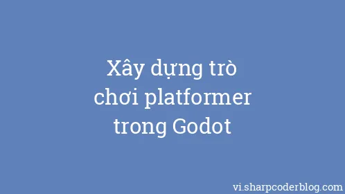 Xây dựng trò chơi platformer trong Godot - Thumbnail
