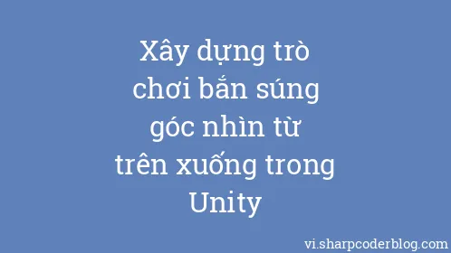 Xây dựng trò chơi bắn súng góc nhìn từ trên xuống trong Unity - Thumbnail