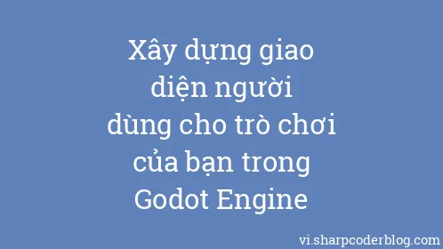 Xây dựng giao diện người dùng cho trò chơi của bạn trong Godot Engine - Thumbnail