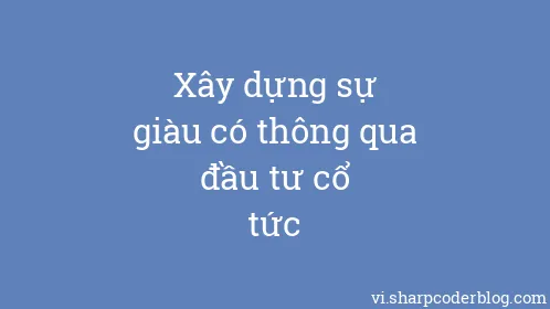 Xây dựng sự giàu có thông qua đầu tư cổ tức - Thumbnail