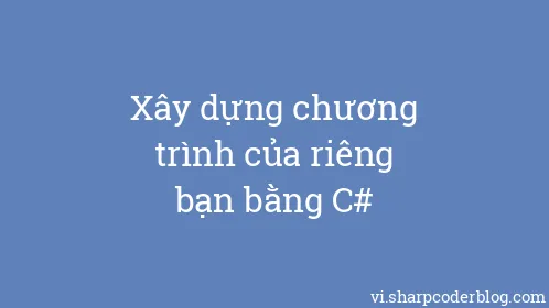 Xây dựng chương trình của riêng bạn bằng C# - Thumbnail