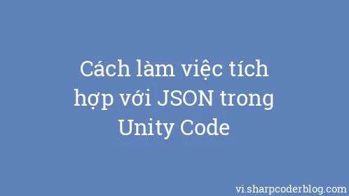 Cách làm việc tích hợp với JSON trong Unity Code - Thumbnail