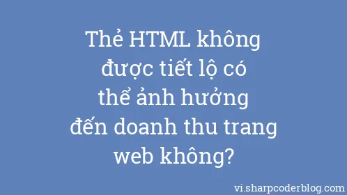 Thẻ HTML không được tiết lộ có thể ảnh hưởng đến doanh thu trang web không? - Thumbnail