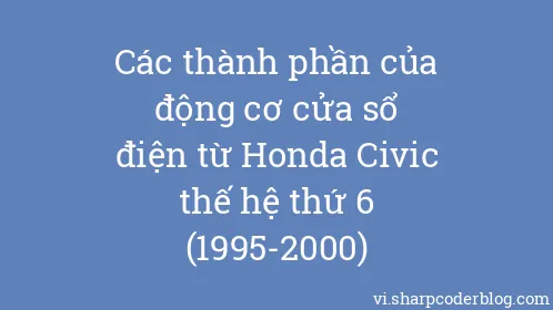 Các thành phần của động cơ cửa sổ điện từ Honda Civic thế hệ thứ 6 (1995-2000) - Thumbnail