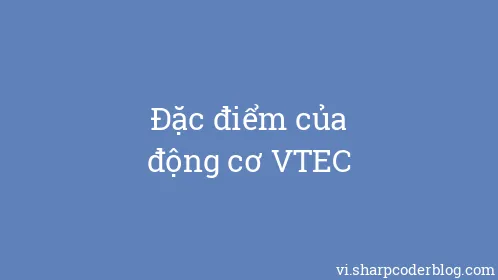 Đặc điểm của động cơ VTEC - Thumbnail