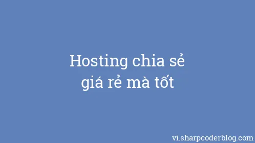 Hosting chia sẻ giá rẻ mà tốt - Thumbnail