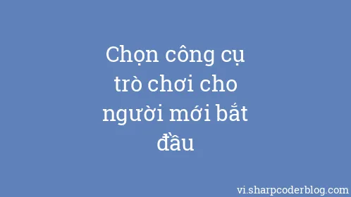 Chọn công cụ trò chơi cho người mới bắt đầu - Thumbnail