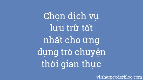 Chọn dịch vụ lưu trữ tốt nhất cho ứng dụng trò chuyện thời gian thực - Thumbnail
