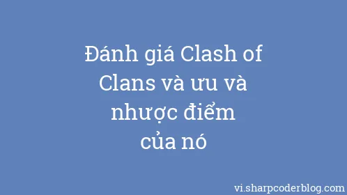 Đánh giá Clash of Clans và ưu và nhược điểm của nó - Thumbnail