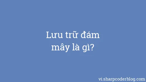 Lưu trữ đám mây là gì? - Thumbnail