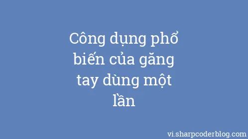 Công dụng phổ biến của găng tay dùng một lần - Thumbnail