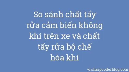 So sánh chất tẩy rửa cảm biến không khí trên xe và chất tẩy rửa bộ chế hòa khí - Thumbnail