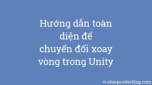 Hướng dẫn toàn diện để chuyển đổi xoay vòng trong Unity - Thumbnail