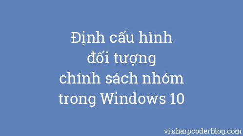 Định cấu hình đối tượng chính sách nhóm trong Windows 10 - Thumbnail