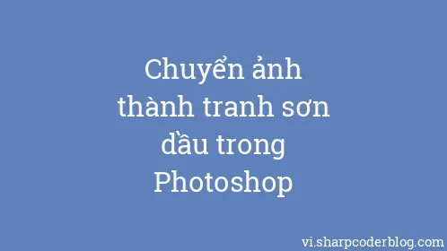 Chuyển ảnh thành tranh sơn dầu trong Photoshop - Thumbnail