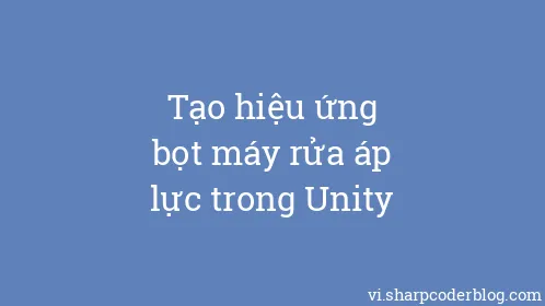Tạo hiệu ứng bọt máy rửa áp lực trong Unity - Thumbnail