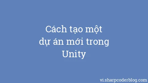 Cách tạo một dự án mới trong Unity - Thumbnail