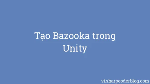 Tạo Bazooka trong Unity - Thumbnail