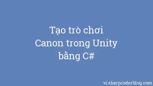 Tạo trò chơi Canon trong Unity bằng C# - Thumbnail