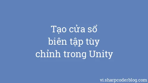 Tạo cửa sổ biên tập tùy chỉnh trong Unity - Thumbnail