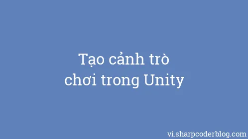 Tạo cảnh trò chơi trong Unity - Thumbnail