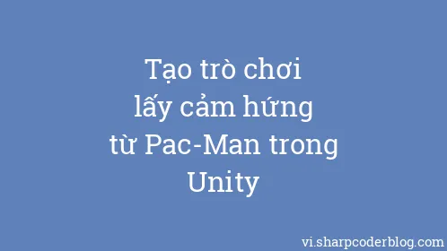 Tạo trò chơi lấy cảm hứng từ Pac-Man trong Unity - Thumbnail