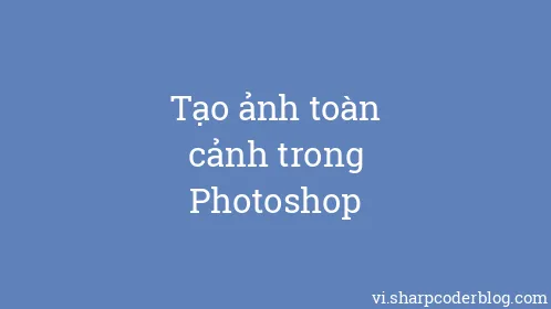 Tạo ảnh toàn cảnh trong Photoshop - Thumbnail