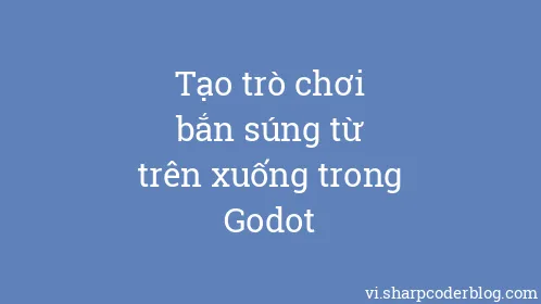 Tạo trò chơi bắn súng từ trên xuống trong Godot - Thumbnail